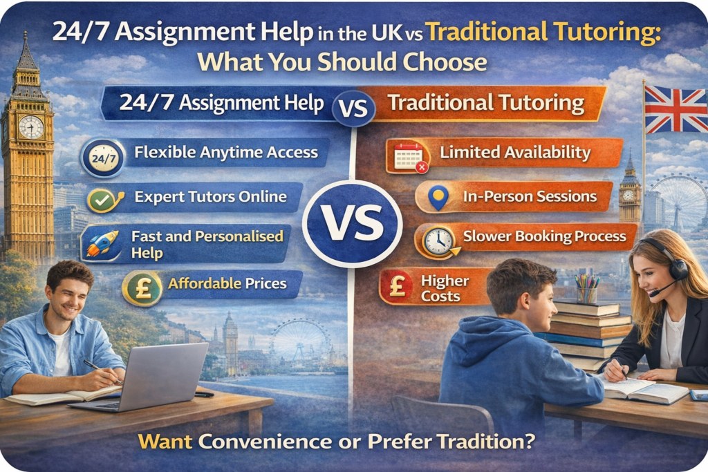 247 Assignment Help in the UK vs Traditional Tutoring What You Should Choose